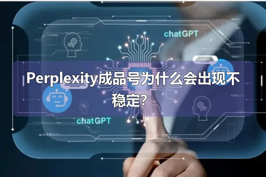 Perplexity成品号为什么会出现不稳定?